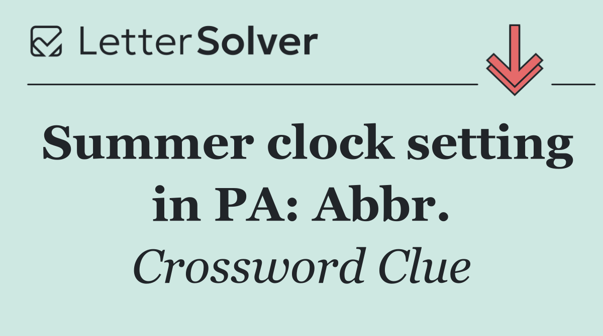 Summer clock setting in PA: Abbr.