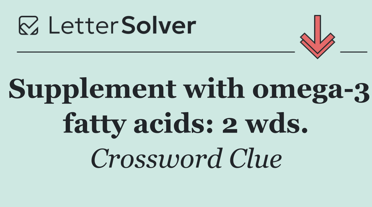 Supplement with omega 3 fatty acids: 2 wds.