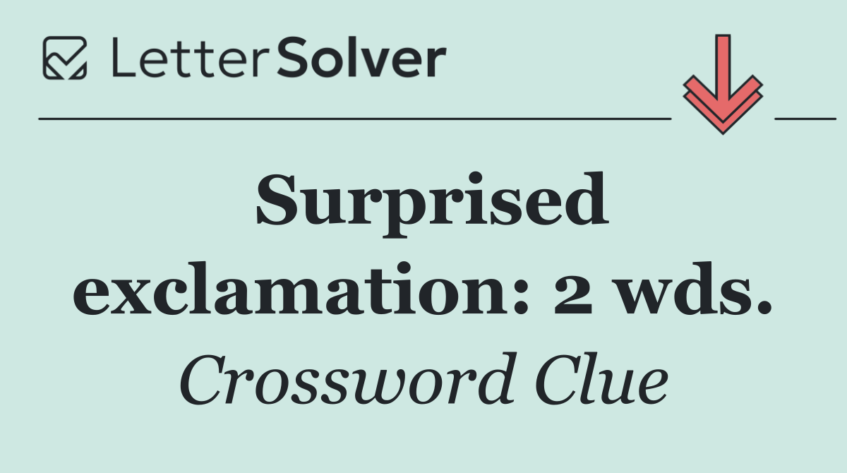 Surprised exclamation: 2 wds.