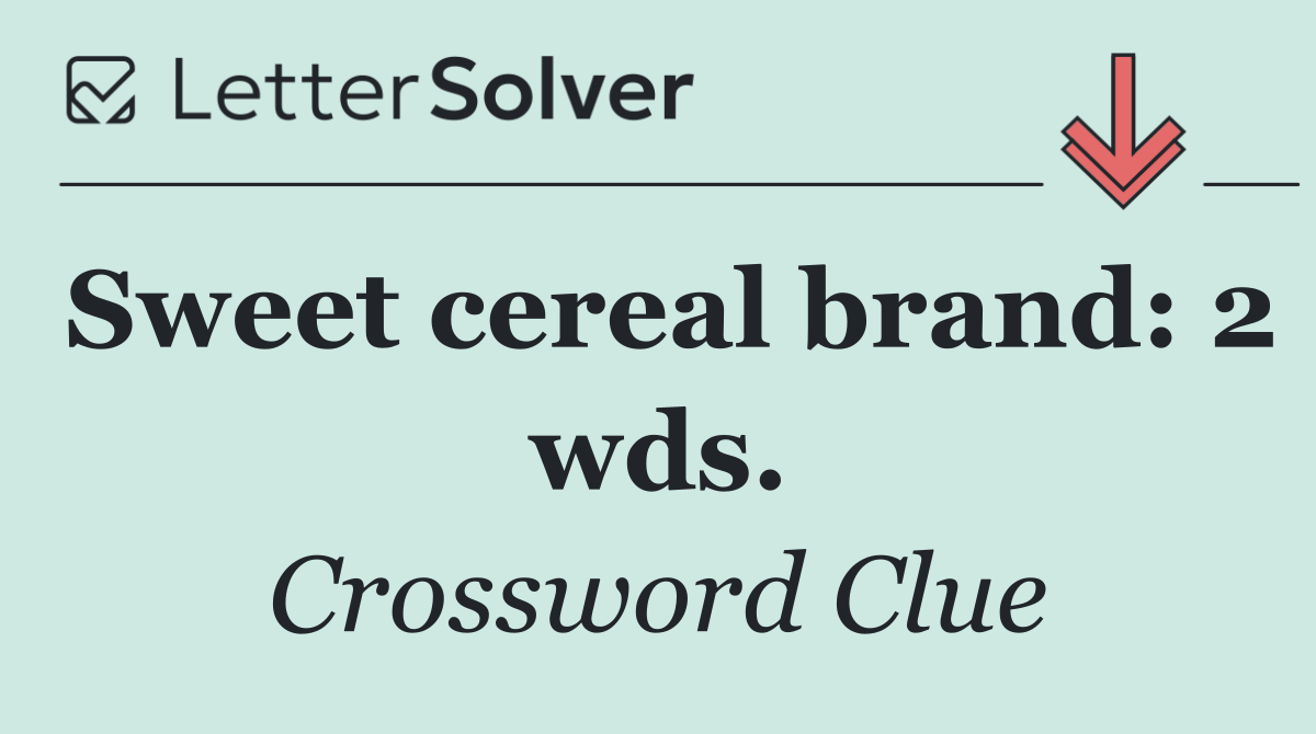 Sweet cereal brand: 2 wds.