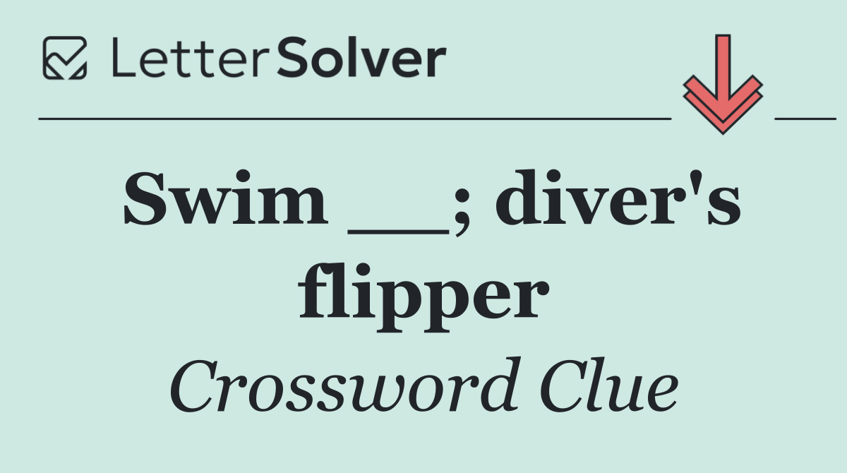 Swim __; diver's flipper