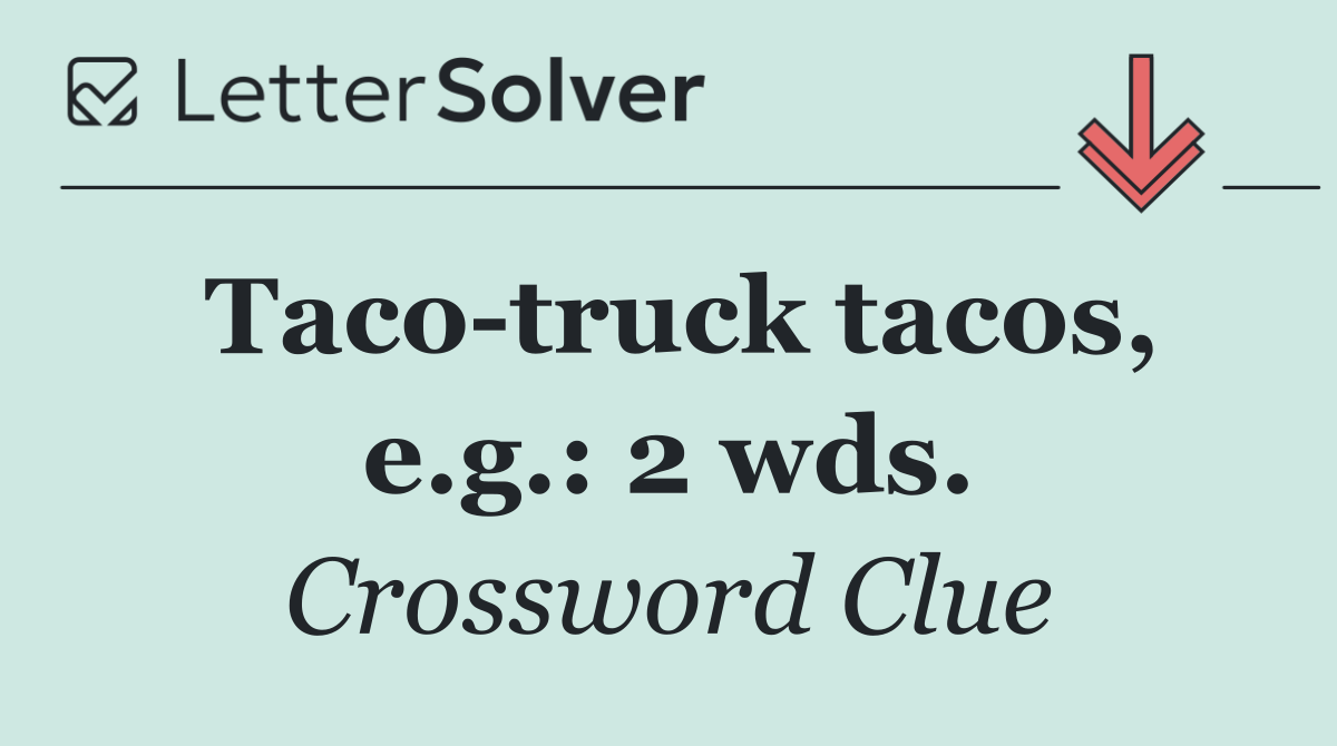 Taco truck tacos, e.g.: 2 wds.