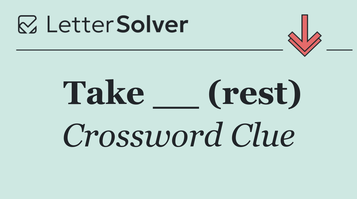 Take __ (rest)