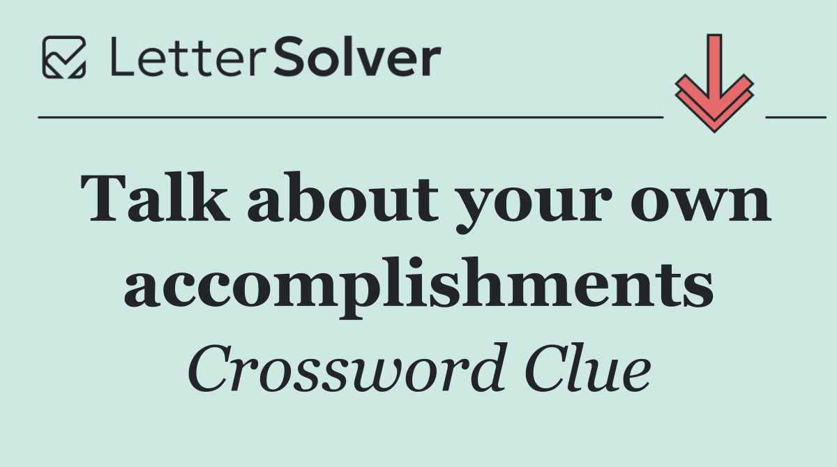 Talk about your own accomplishments