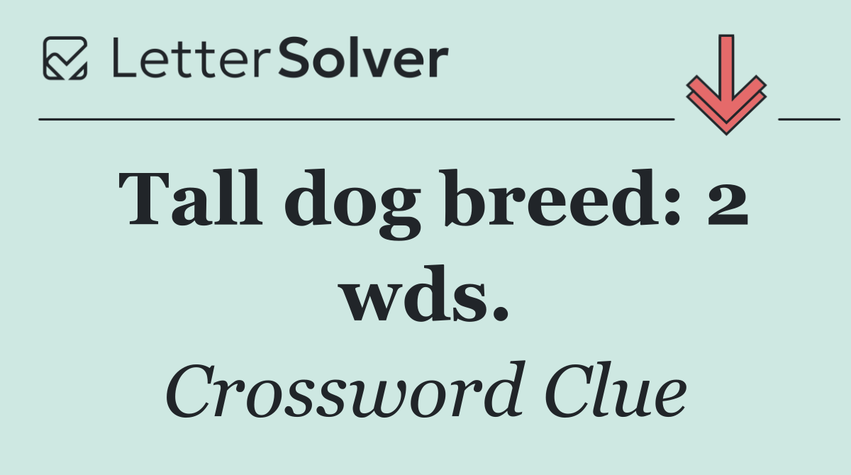 Tall dog breed: 2 wds.
