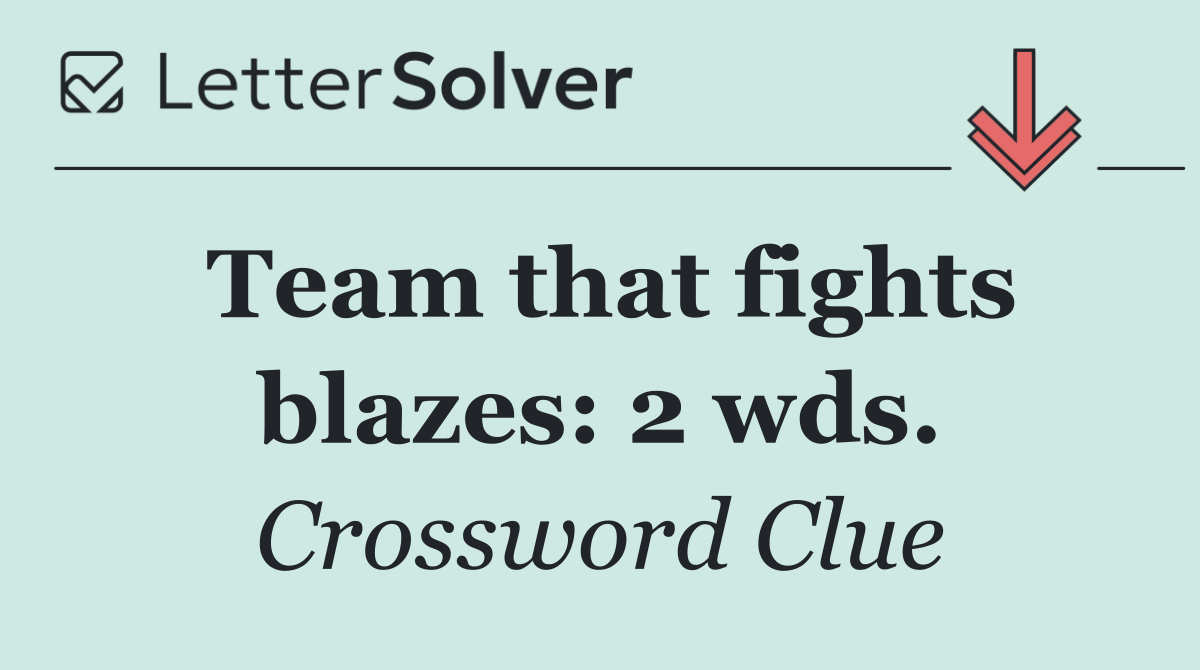 Team that fights blazes: 2 wds.