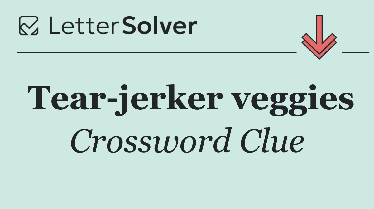 Tear jerker veggies