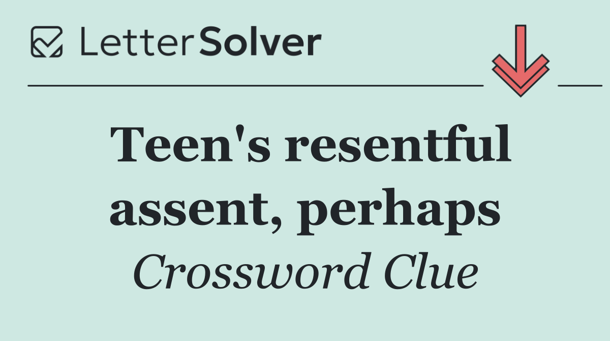 Teen's resentful assent, perhaps