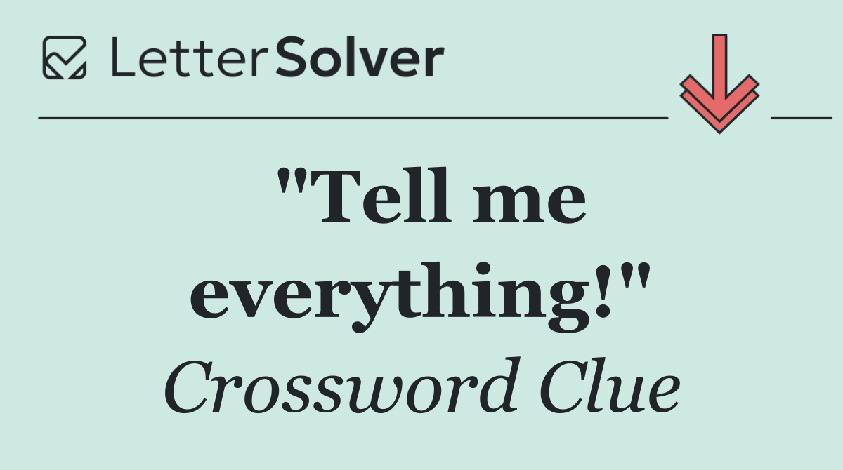 "Tell me everything!"