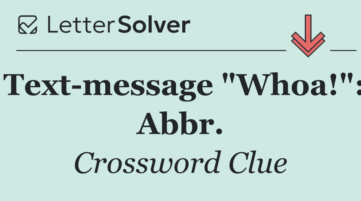 Text message "Whoa!": Abbr.