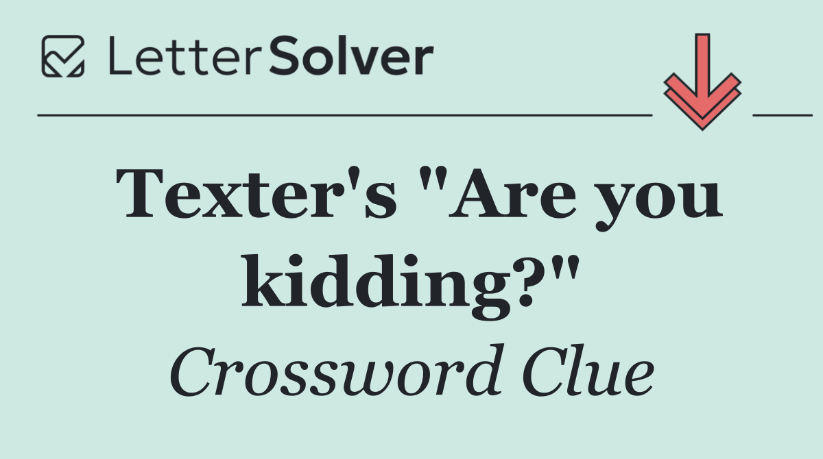 Texter's "Are you kidding?"