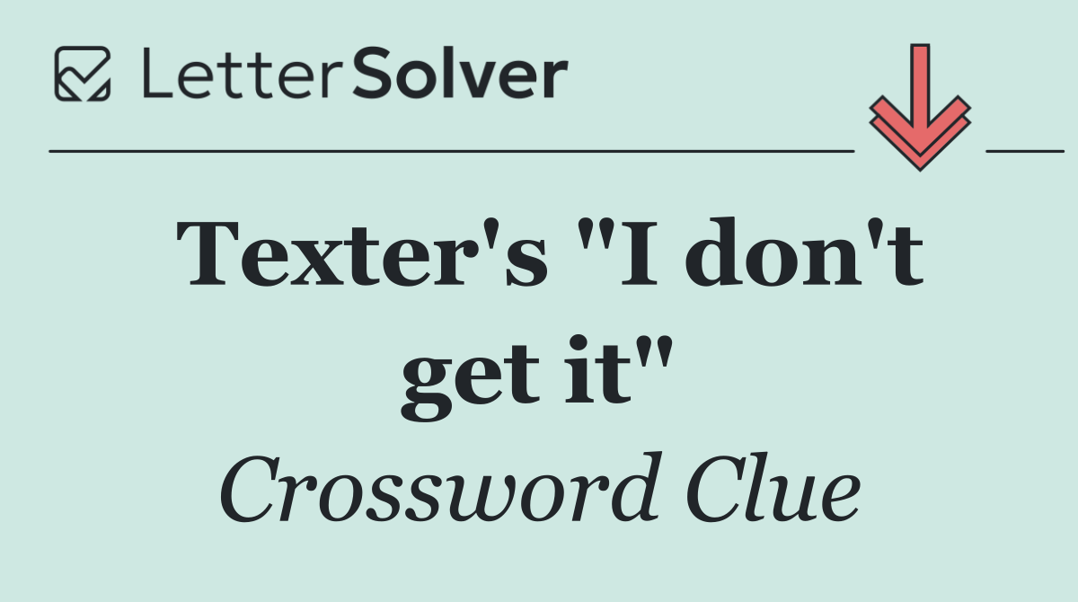 Texter's "I don't get it"