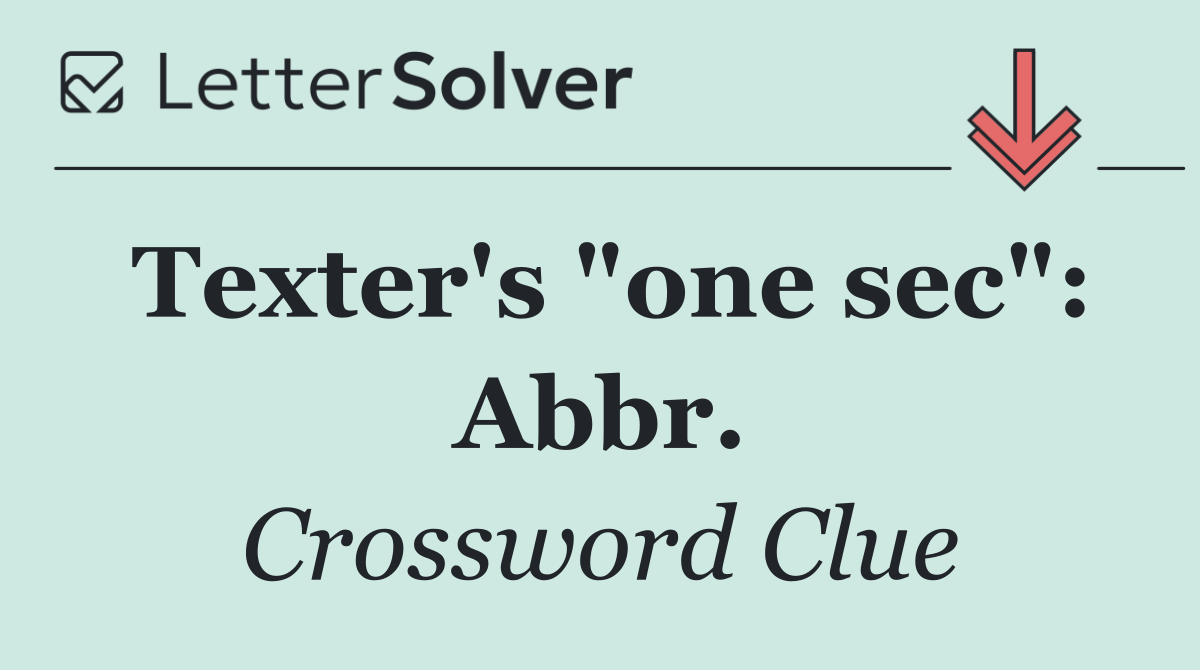 Texter's "one sec": Abbr.