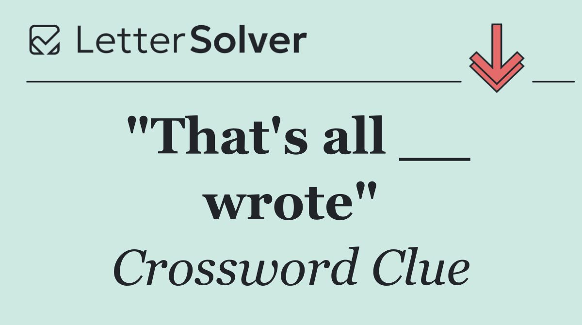 "That's all __ wrote"