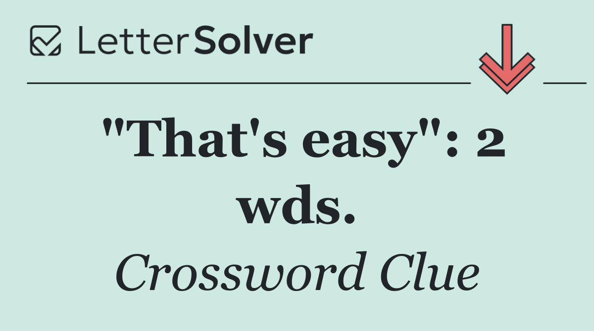 "That's easy": 2 wds.