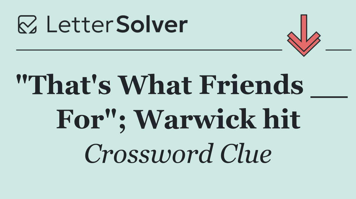 "That's What Friends __ For"; Warwick hit