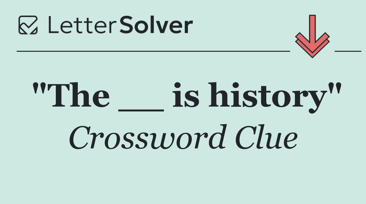 "The __ is history"