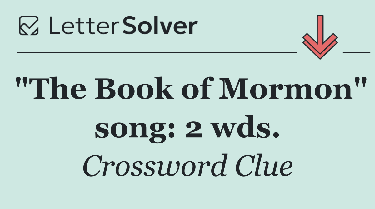 "The Book of Mormon" song: 2 wds.