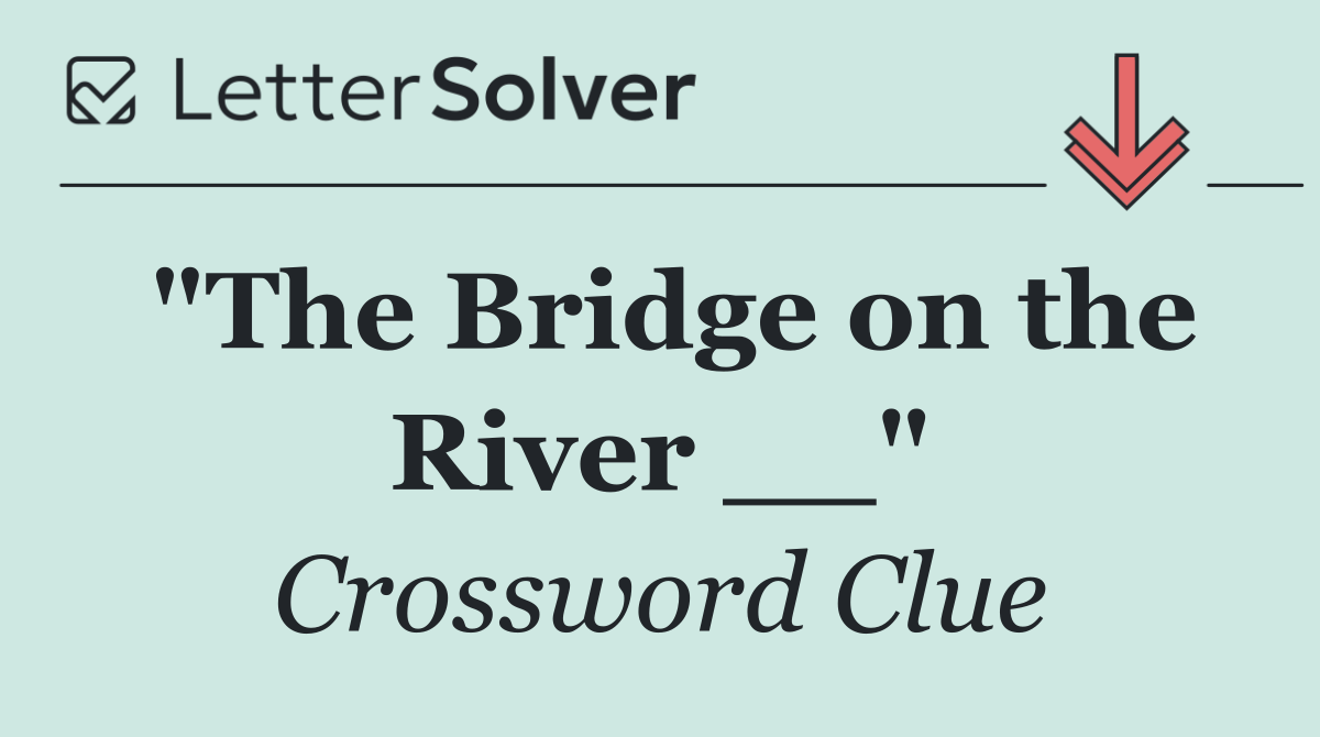 "The Bridge on the River __"