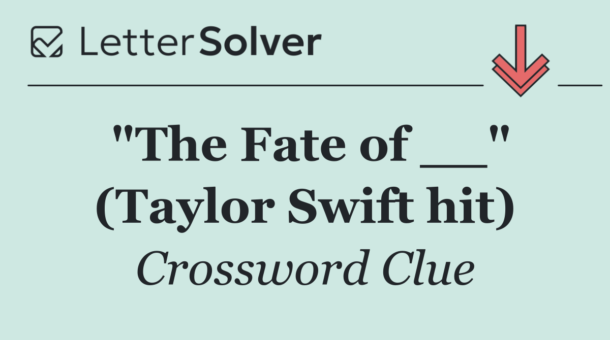 "The Fate of __" (Taylor Swift hit)