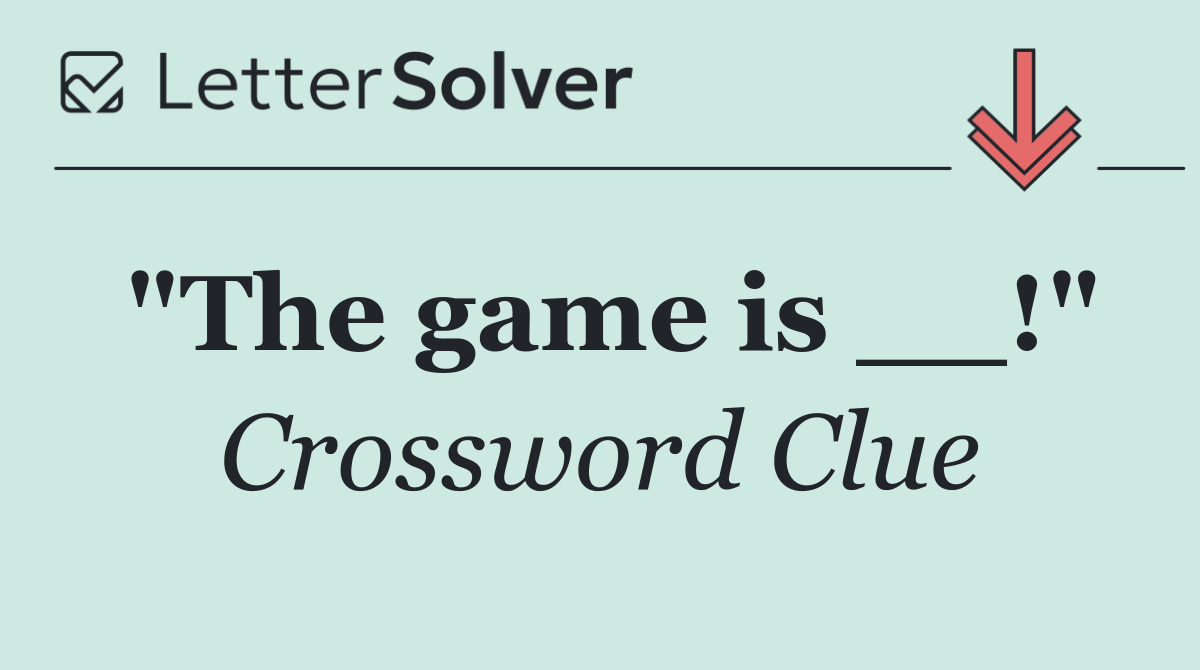 "The game is __!"