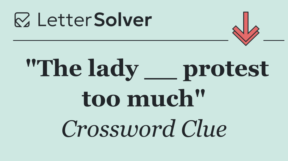 "The lady __ protest too much"
