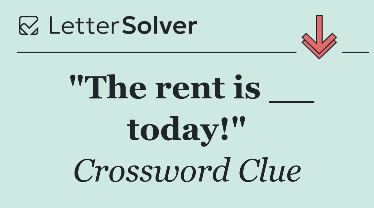"The rent is __ today!"