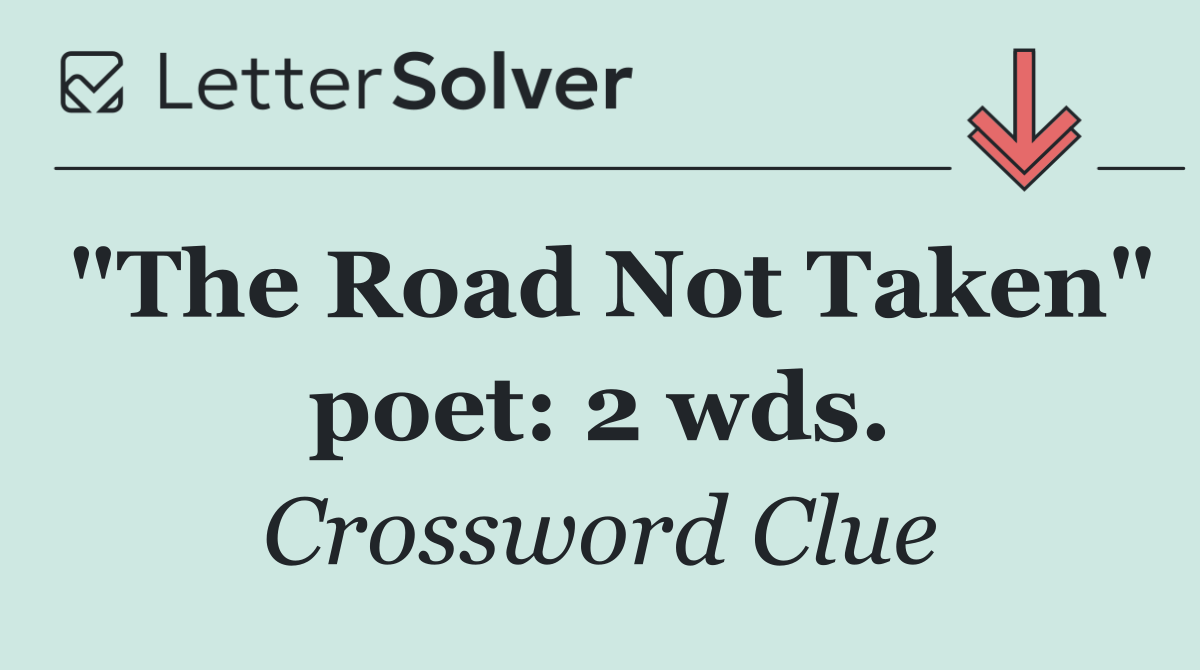 "The Road Not Taken" poet: 2 wds.