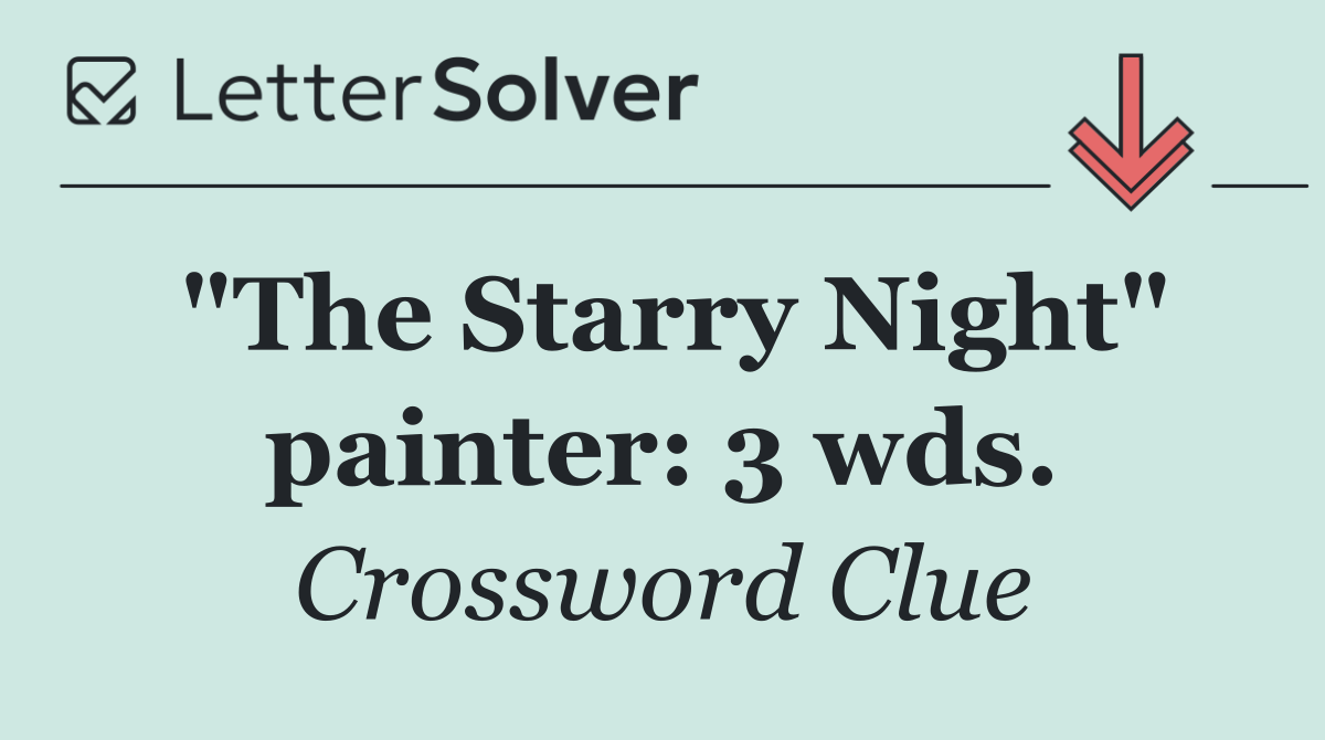 "The Starry Night" painter: 3 wds.