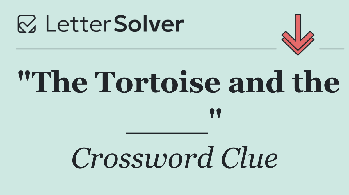 "The Tortoise and the ____"