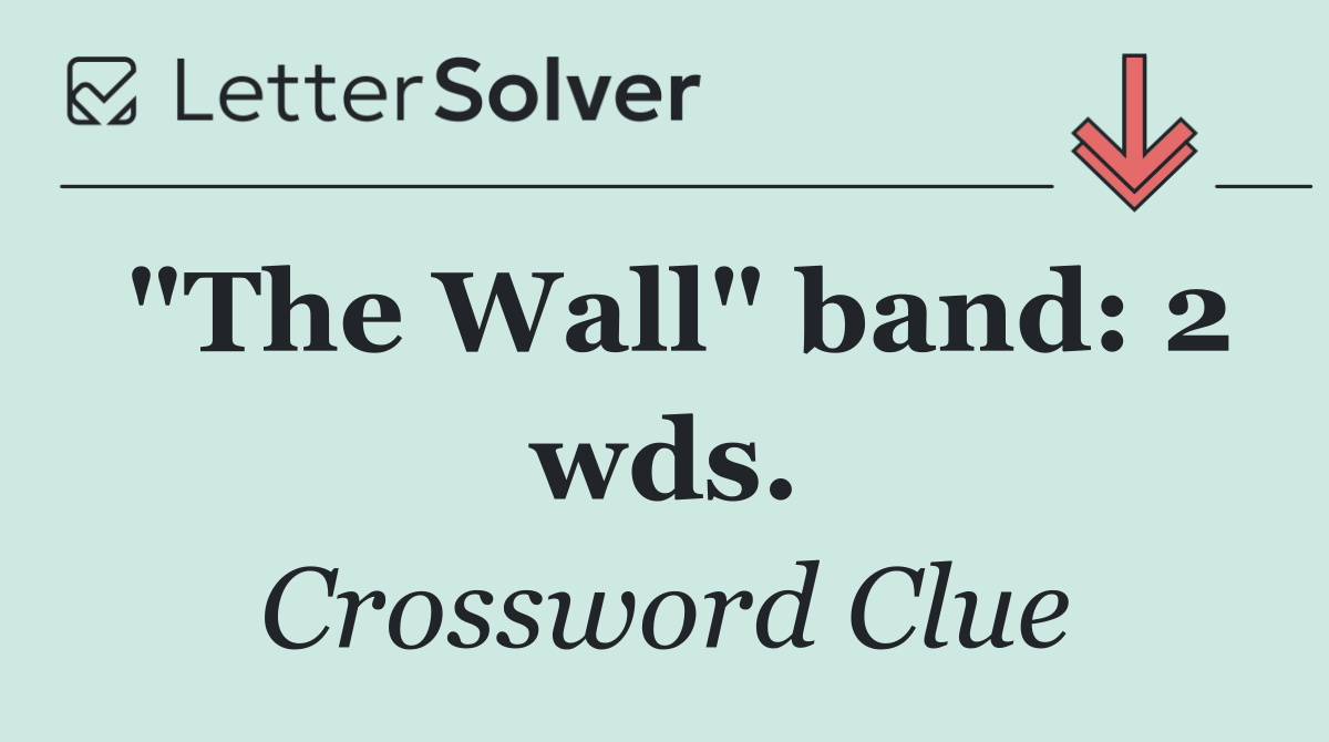 "The Wall" band: 2 wds.