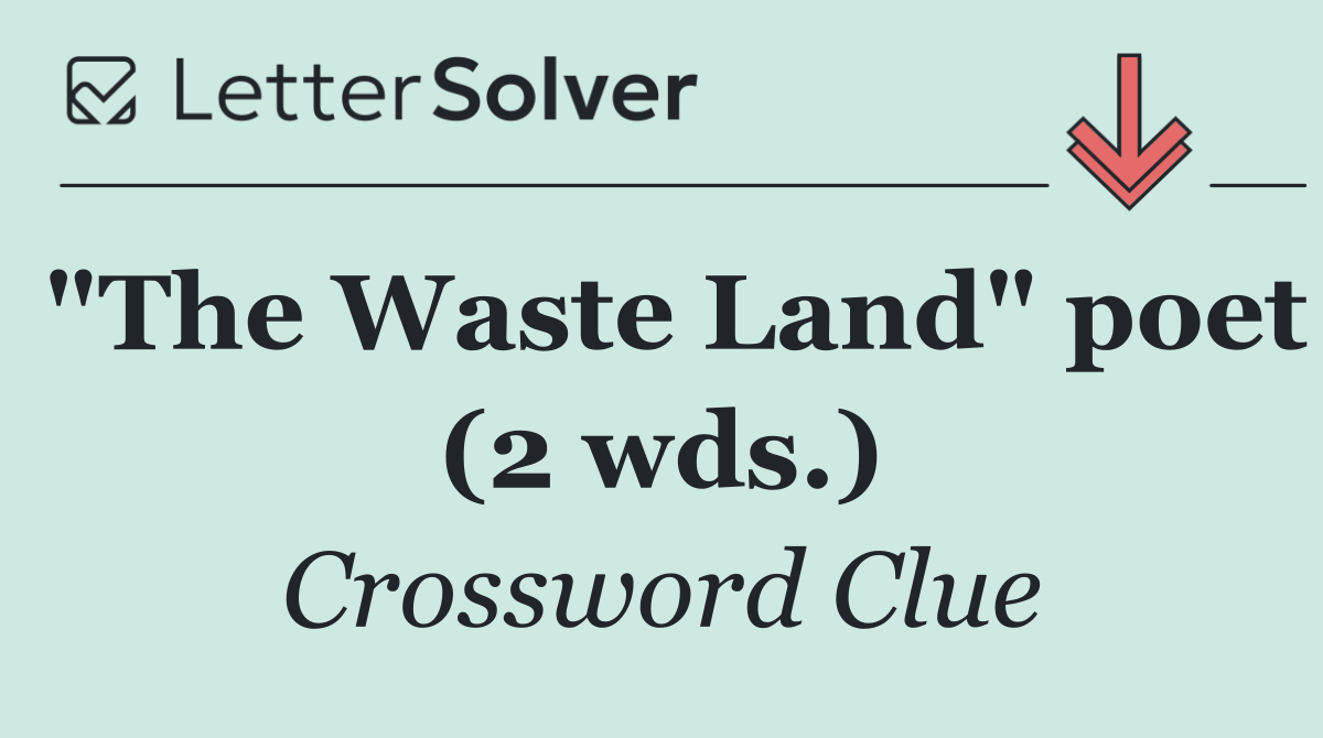 "The Waste Land" poet (2 wds.)