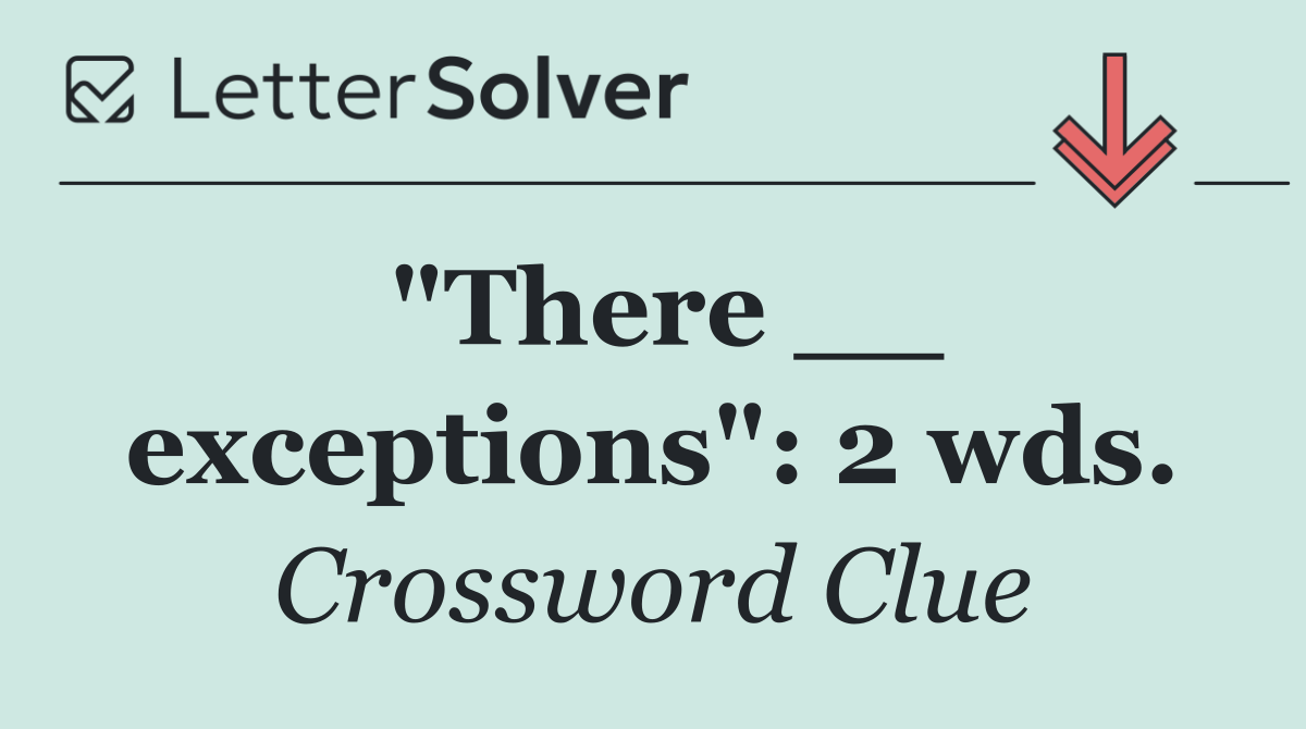 "There __ exceptions": 2 wds.