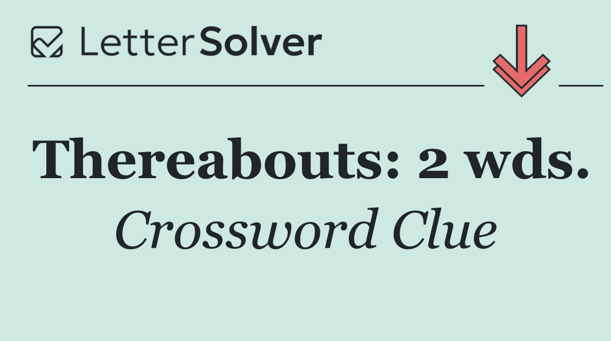 Thereabouts: 2 wds.
