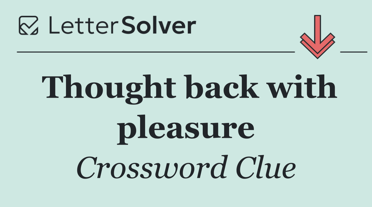 Thought back with pleasure