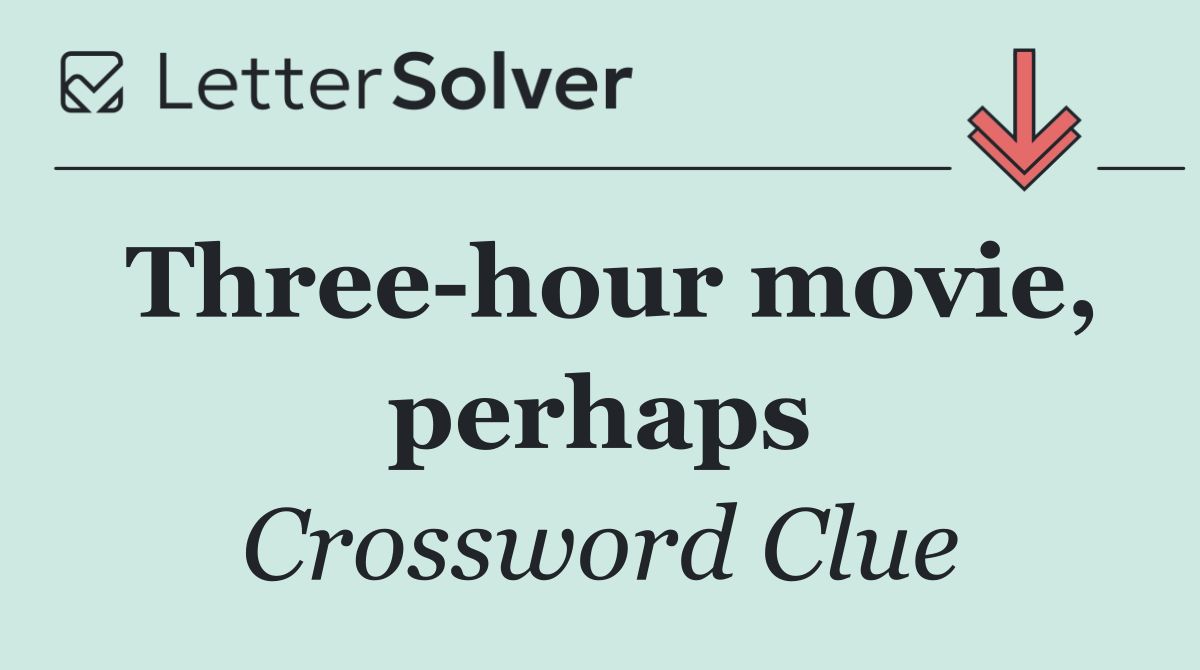 Three hour movie, perhaps
