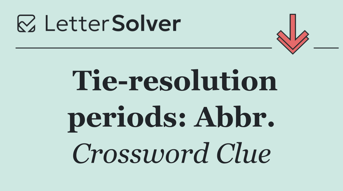 Tie resolution periods: Abbr.