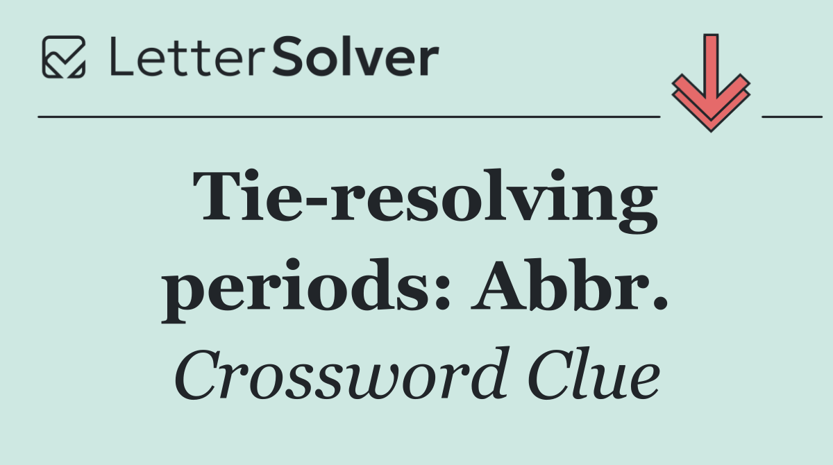 Tie resolving periods: Abbr.