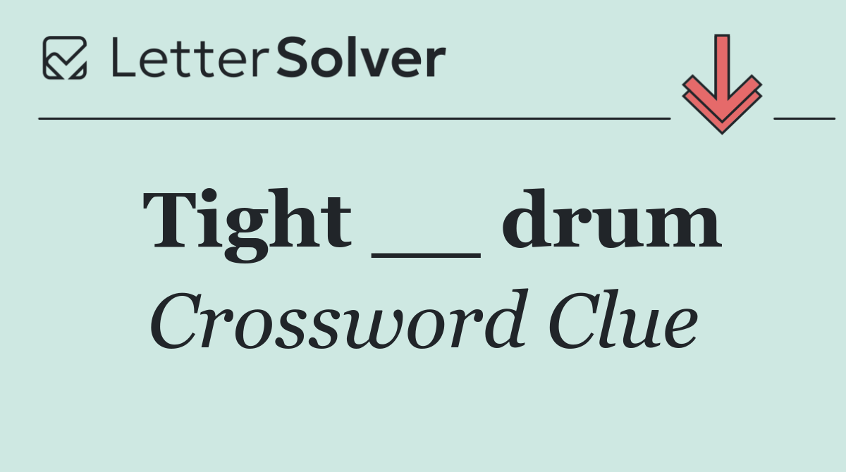 Tight __ drum