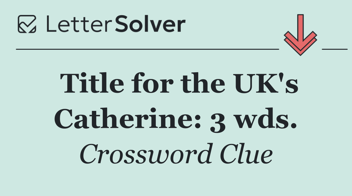 Title for the UK's Catherine: 3 wds.