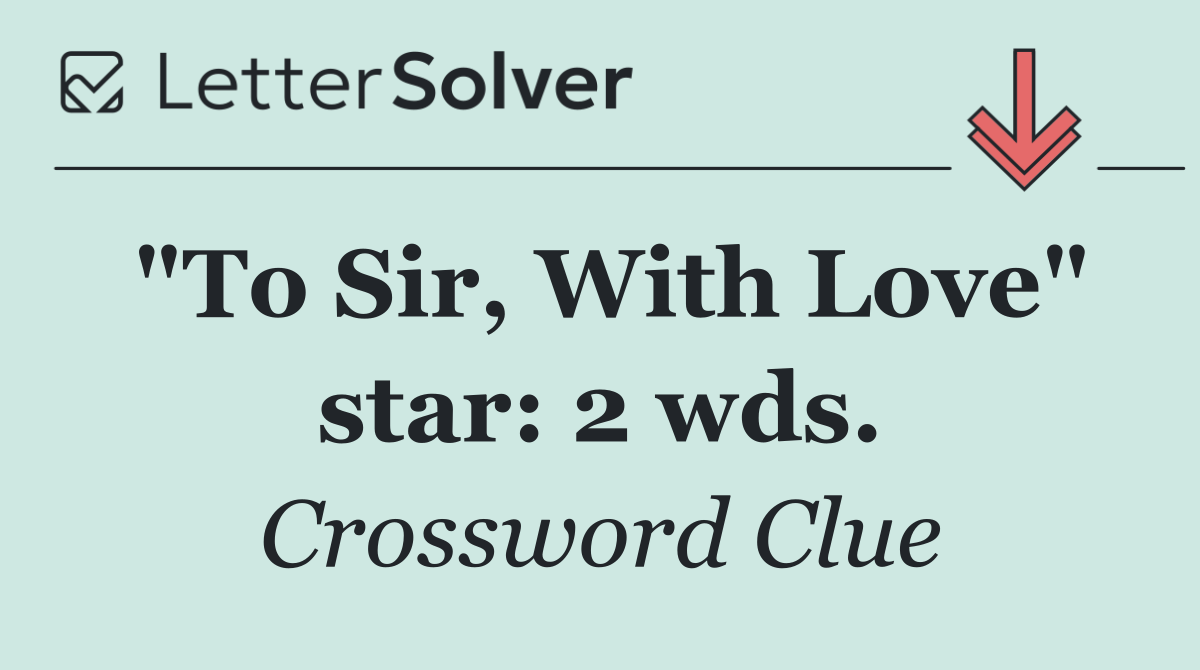 "To Sir, With Love" star: 2 wds.