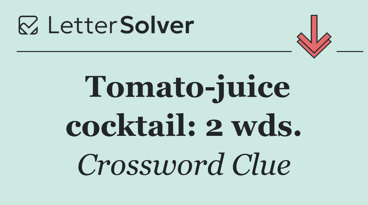 Tomato juice cocktail: 2 wds.