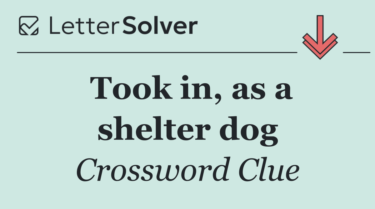 Took in, as a shelter dog
