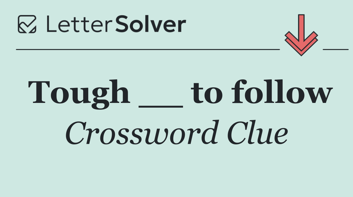 Tough __ to follow