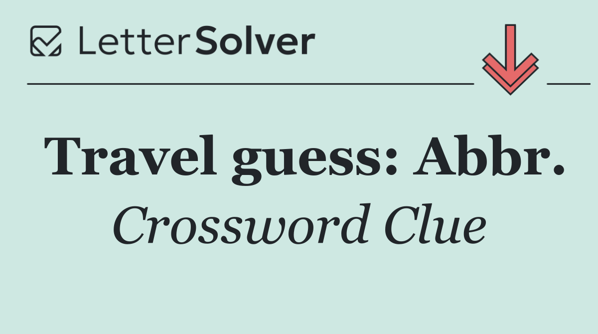 Travel guess: Abbr.