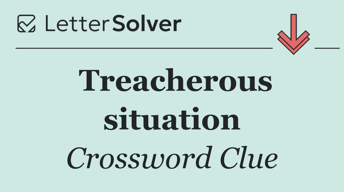 Treacherous situation