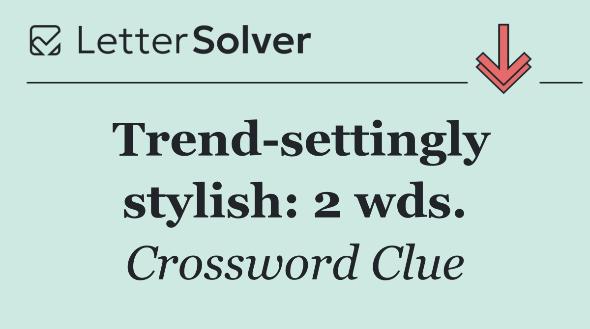 Trend settingly stylish: 2 wds.