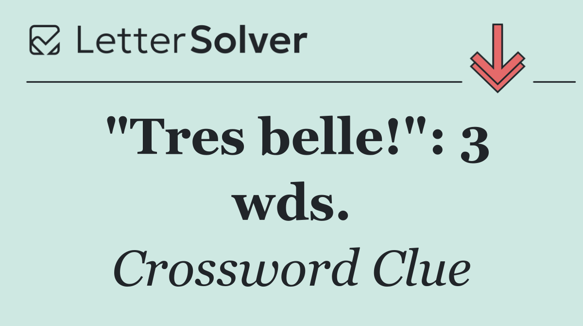 "Tres belle!": 3 wds.
