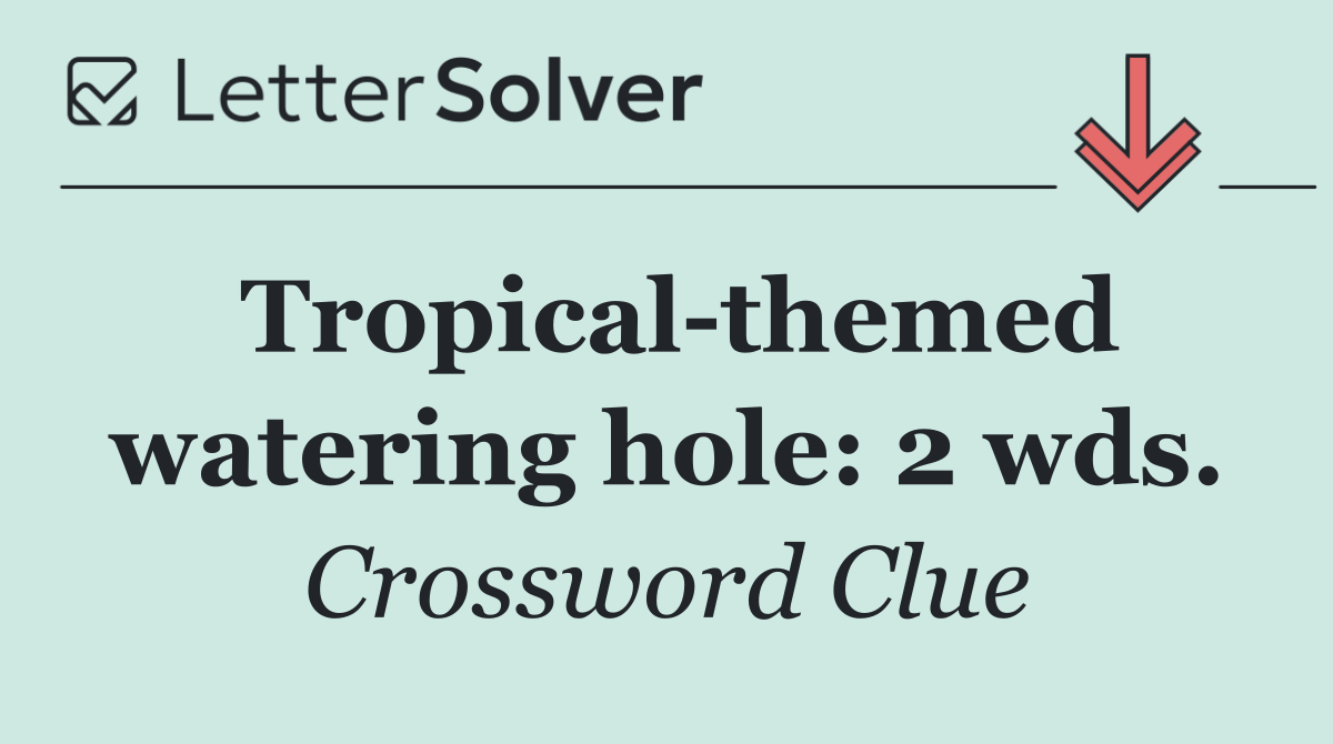 Tropical themed watering hole: 2 wds.