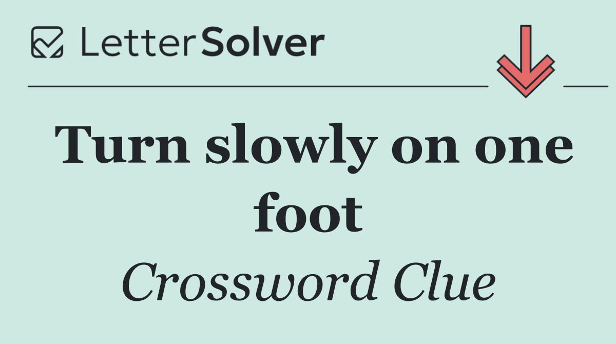 Turn slowly on one foot
